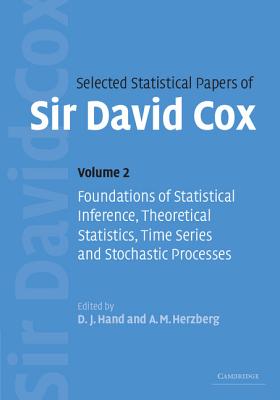 Selected Statistical Papers of Sir David Cox: Volume 2, Foundations of Statistical Inference, Theoretical Statistics, Time Series and Stochastic Processes - Cox, David, and Hand, D J, Professor (Editor), and Herzberg, A M (Editor)