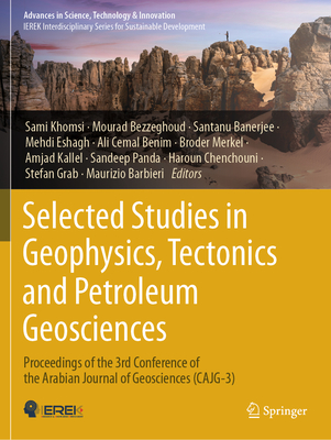 Selected Studies in Geophysics, Tectonics and Petroleum Geosciences: Proceedings of the 3rd Conference of the Arabian Journal of Geosciences (CAJG-3) - Khomsi, Sami (Editor), and Bezzeghoud, Mourad (Editor), and Banerjee, Santanu (Editor)