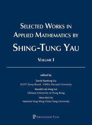 Selected Works in Applied Mathematics by Shing-Tung Yau: 2-Volume Set - Gu, David Xianfeng (Editor), and Lui, Ronald Lok Ming (Editor), and Lin, Wen-Wei (Editor)