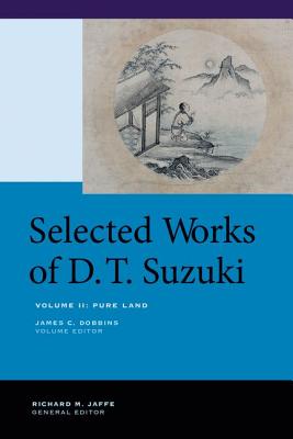 Selected Works of D.T. Suzuki, Volume II: Pure Land - Suzuki, Daisetsu Teitaro, and Dobbins, James C (Editor), and Jaffe, Richard M (Editor)