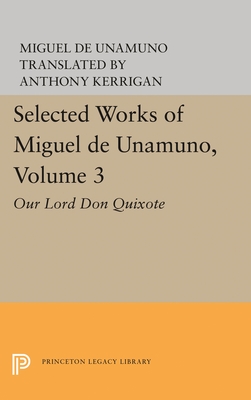 Selected Works of Miguel de Unamuno, Volume 3: Our Lord Don Quixote - Unamuno, Miguel de, and Kerrigan, Anthony (Editor)