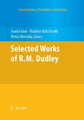 Selected Works of R.M. Dudley - Gin, Evarist (Editor), and Koltchinskii, Vladimir (Editor), and Norvaisa, R (Editor)