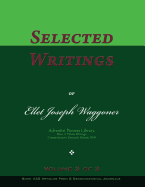 Selected Writings of Ellet Joseph Waggoner, Volume 2 of 2: Words of the Pioneer Adventists