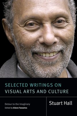 Selected Writings on Visual Arts and Culture: Detour to the Imaginary - Hall, Stuart, and Tawadros, Gilane (Editor)