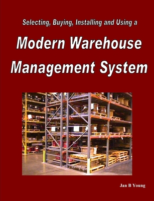 Selecting, Buying, Installing and Using a Modern Warehouse Management System - Young, President Jan