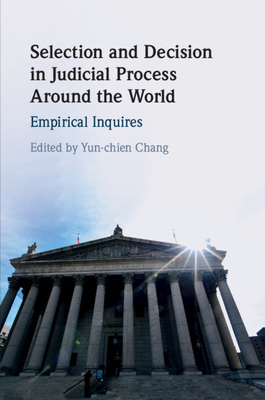 Selection and Decision in Judicial Process Around the World: Empirical Inquires - Chang, Yun-Chien (Editor)