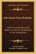 Selections From Berkeley: With An Introduction And Notes For The Use Of Students In The Universities