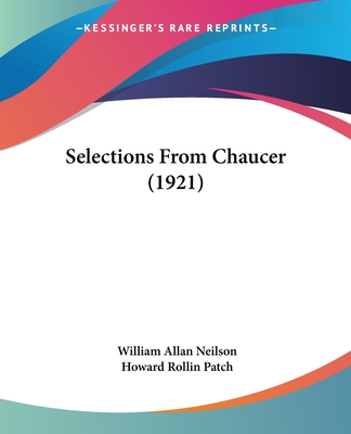 Selections From Chaucer (1921) - Neilson, William Allan (Editor), and Patch, Howard Rollin (Editor)