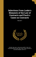 Selections From Leake's Elements of the Law of Contracts and Finch's Cases on Contracts; Volume 1