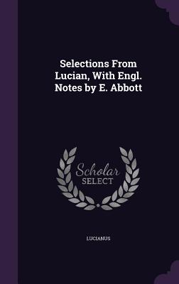 Selections From Lucian, With Engl. Notes by E. Abbott - Lucianus