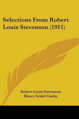 Selections From Robert Louis Stevenson (1911) - Stevenson, Robert Louis, and Canby, Henry Seidel (Editor), and Pierce, Frederick Erastus (Editor)