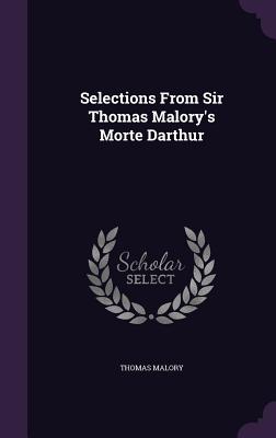 Selections From Sir Thomas Malory's Morte Darthur - Malory, Thomas, Sir