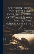 Selections From the Letters and Correspondence of Sir James Bland Burges, With Notices of his Life