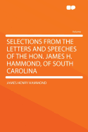 Selections from the Letters and Speeches of the Hon. James H. Hammond, of South Carolina