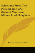 Selections From The Poetical Works Of Richard Monckton Milnes, Lord Houghton