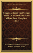 Selections from the Poetical Works of Richard Monckton Milnes, Lord Houghton