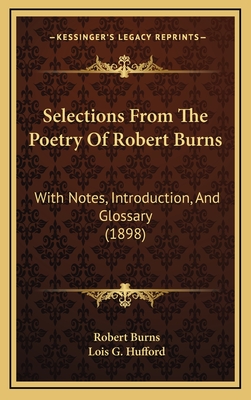 Selections from the Poetry of Robert Burns: With Notes, Introduction, and Glossary (1898) - Burns, Robert, and Hufford, Lois G (Editor)