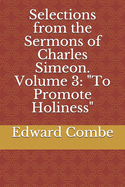Selections from the Sermons of Charles Simeon. Volume 3: To Promote Holiness