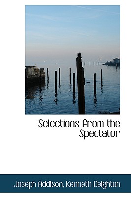 Selections from the Spectator - Addison, Kenneth Deighton Joseph
