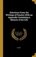 Selections From the Writings of Fenelon With an Appendix Containing a Memoir of his Life