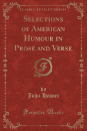 Selections of American Humour in Prose and Verse (Classic Reprint)