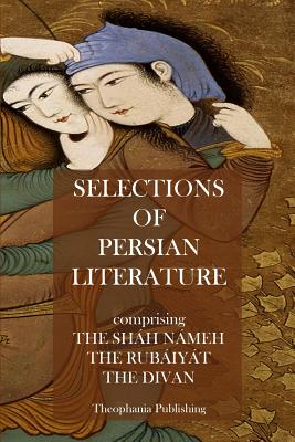 Selections of Persian Literature - Sa'di, and Khayyam, Omar, and Jami