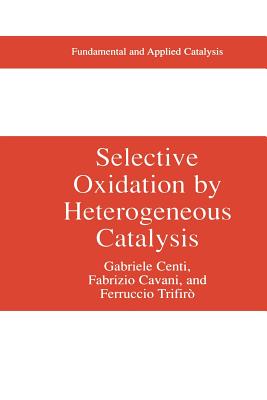 Selective Oxidation by Heterogeneous Catalysis - Centi, Gabriele, and Cavani, Fabrizio, and Trifir, Ferrucio