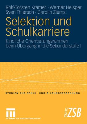 Selektion Und Schulkarriere: Kindliche Orientierungsrahmen Beim bergang in Die Sekundarstufe I - Kramer, Rolf-Torsten, and Klobe, Ulrike (Contributions by), and Helsper, Werner