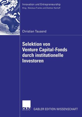 Selektion Von Venture Capital-Fonds Durch Institutionelle Investoren - Tausend, Christian, and Harhoff Ph D, Prof Dietmar (Foreword by)