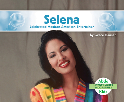 Selena: Celebrated Mexican-American Entertainer: Celebrated Mexican-American Entertainer - Hansen, Grace