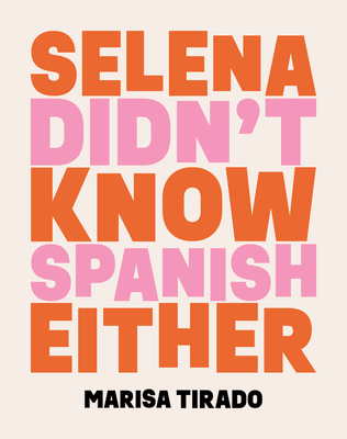 Selena Didn't Know Spanish Either: Poems - Tirado, Marisa