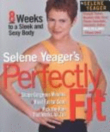 Selene Yeager's Perfectly Fit: 8 Weeks to a Sleek and Sexy Body - Yeager, Selene