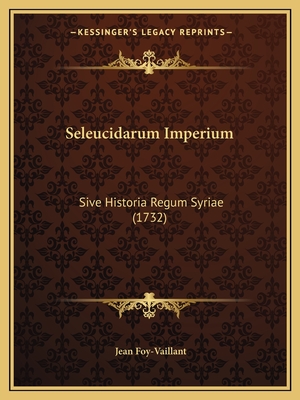 Seleucidarum Imperium: Sive Historia Regum Syriae (1732) - Foy-Vaillant, Jean