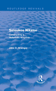 Seleukos Nikator (Routledge Revivals): Constructing a Hellenistic Kingdom