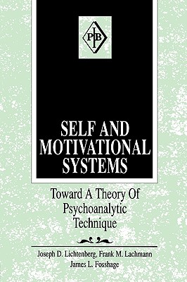 Self and Motivational Systems: Towards a Theory of Psychoanalytic Technique - Lichtenberg, Joseph D (Editor), and Lachmann, Frank M (Editor)