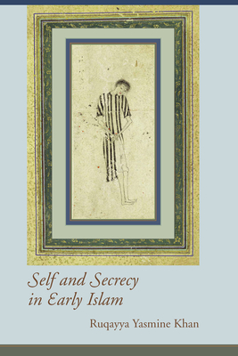 Self and Secrecy in Early Islam - Khan, Ruqayya Yasmine