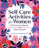 Self-Care Activities for Women: 101 Practical Ways to Slow Down and Reconnect with Yourself