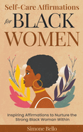Self-Care Affirmations For Black Women: Inspiring Affirmations to Nurture the Strong Black Woman Within