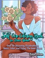 Self-Care Coloring Book for Black Women: Over 40 Stunning Illustrations Relax, Color, and Enjoy The Good Vibes