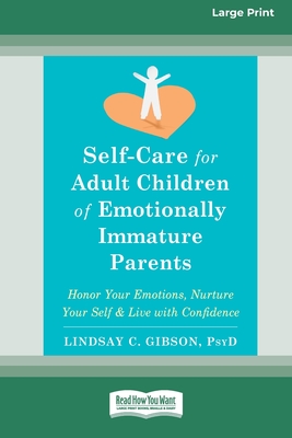 Self-Care for Adult Children of Emotionally Immature Parents: Honor Your Emotions, Nurture Your Self, and Live with Confidence [Large Print 16 Pt Edition] - Gibson, Lindsay C