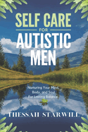 Self Care for Autistic Men: Nurturing Your Mind, Body, and Soul for Lasting Balance