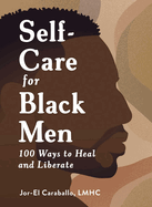 Self-Care for Black Men: 100 Ways to Heal and Liberate