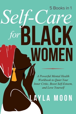 Self Care for Black Women: 5 Books in 1 A Powerful Mental Health Workbook to Quiet Your Inner Critic, Boost Self-Esteem, and Love Yourself - Moon, Layla