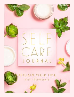 Self Care Journal: Reclaim Your Time - Rest * Rejuvenate - Editors of Rock Point