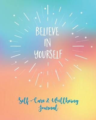 Self-Care & Wellbeing Journal: Believe In Yourself. Self-Care Journal To Free Your Mind, Let Go Of Stress And Live Your Best Life - Pomegranate Journals