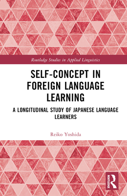 Self-Concept in Foreign Language Learning: A Longitudinal Study of Japanese Language Learners - Yoshida, Reiko