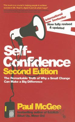 Self-Confidence: The Remarkable Truth of Why a Small Change Can Make a Big Difference - McGee, Paul