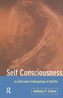 Self Consciousness: An Alternative Anthropology of Identity - Cohen, Anthony