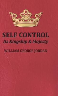 Self Control;Its Kingship and Majesty - Jordan, William George