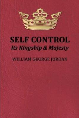 Self-Control Its Kingship and Majesty - Jordan, William George